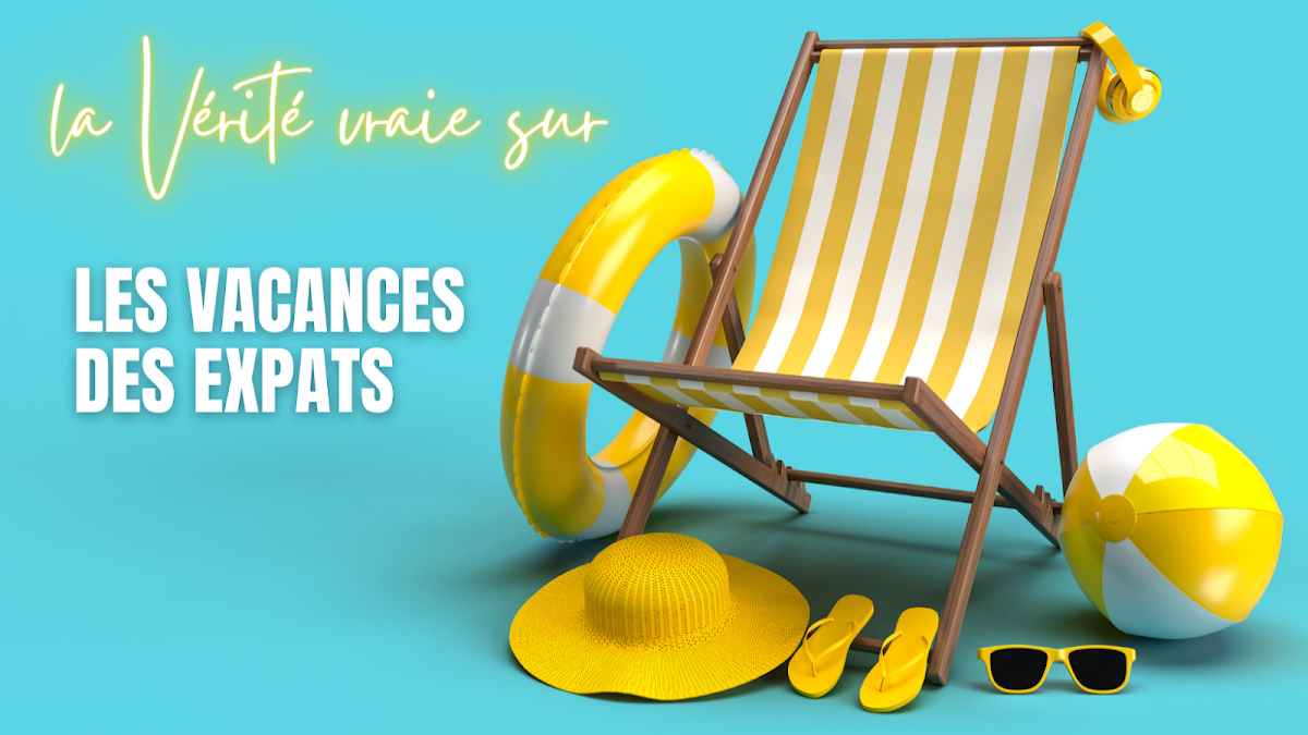La vérité vraie sur les vacances des expats !